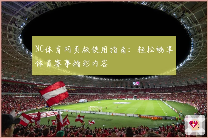 NG体育网页版使用指南：轻松畅享体育赛事精彩内容